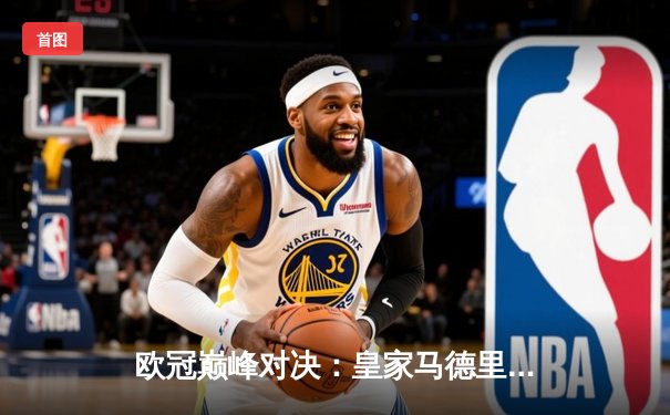 欧冠巅峰对决：皇家马德里加时鏖战3-2力克拜仁慕尼黑，本泽马双响定乾坤